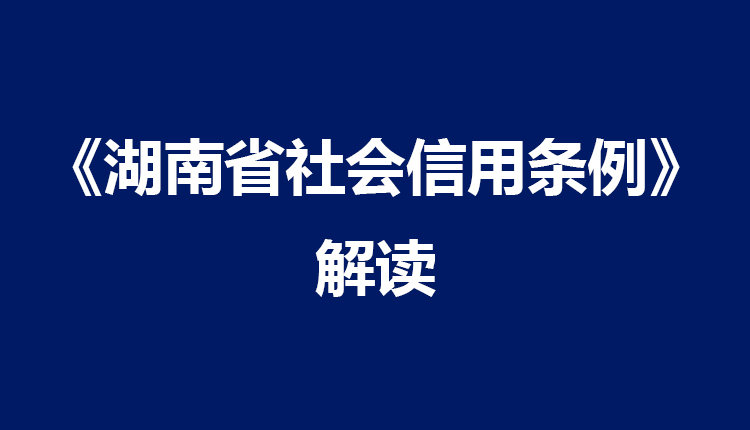 《湖南省社會(huì)信用條例》重點(diǎn)問(wèn)題解讀